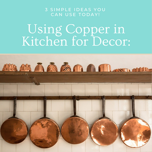 Using Copper in Kitchen for Decor: 3 Simple Ideas You can Try Today!